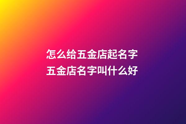 怎么给五金店起名字 五金店名字叫什么好-第1张-店铺起名-玄机派